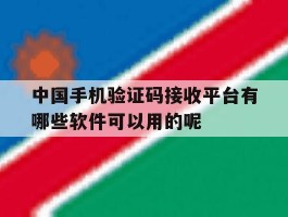 中国手机验证码接收平台有哪些软件可以用的呢的简单介绍