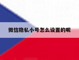 微信隐私小号怎么设置的呢