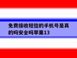 免费接收短信的手机号是真的吗安全吗苹果13的简单介绍