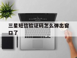 三星短信验证码怎么弹出窗口了