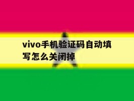 vivo手机验证码自动填写怎么关闭掉