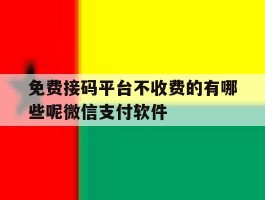 免费接码平台不收费的有哪些呢微信支付软件