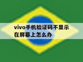 vivo手机验证码不显示在屏幕上怎么办