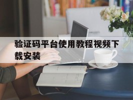 验证码平台使用教程视频下载安装