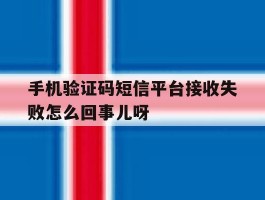 手机验证码短信平台接收失败怎么回事儿呀的简单介绍