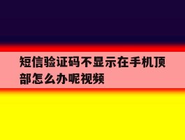 短信验证码不显示在手机顶部怎么办呢视频