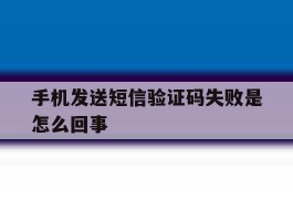 手机发送短信验证码失败是怎么回事