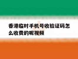 包含香港临时手机号收验证码怎么收费的呢视频的词条
