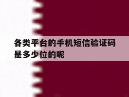 各类平台的手机短信验证码是多少位的呢的简单介绍