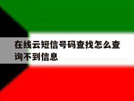 在线云短信号码查找怎么查询不到信息