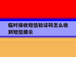 临时接收短信验证码怎么收到短信提示