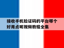 关于接收手机验证码的平台哪个好用点呢视频教程全集的信息