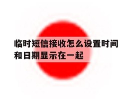 临时短信接收怎么设置时间和日期显示在一起