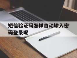 短信验证码怎样自动输入密码登录呢