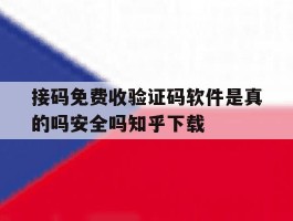 关于接码免费收验证码软件是真的吗安全吗知乎下载的信息