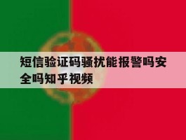 短信验证码骚扰能报警吗安全吗知乎视频的简单介绍