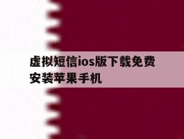 虚拟短信ios版下载免费安装苹果手机的简单介绍