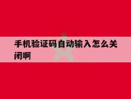 手机验证码自动输入怎么关闭啊