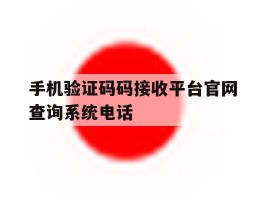 手机验证码码接收平台官网查询系统电话的简单介绍