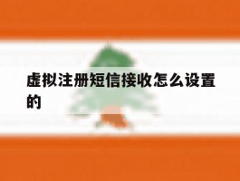 虚拟注册短信接收怎么设置的