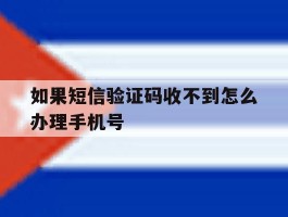 如果短信验证码收不到怎么办理手机号