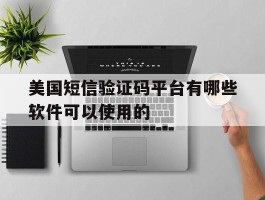 美国短信验证码平台有哪些软件可以使用的