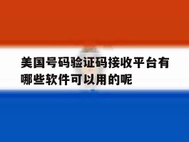 包含美国号码验证码接收平台有哪些软件可以用的呢的词条