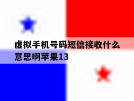 虚拟手机号码短信接收什么意思啊苹果13的简单介绍
