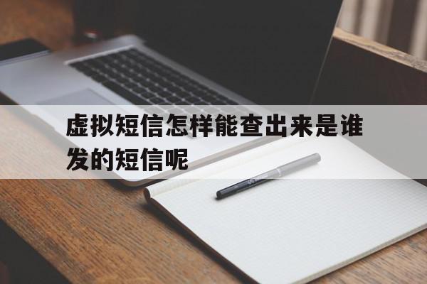 虚拟短信怎样能查出来是谁发的短信呢 虚拟短信怎样能查出来是谁发的短信呢