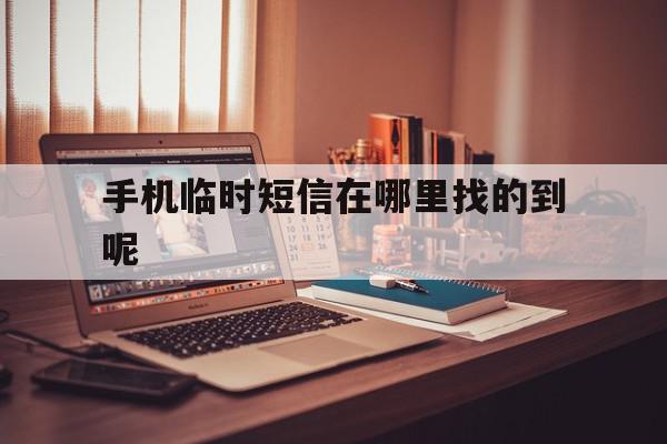 手机临时短信在哪里找的到呢 手机临时短信在哪里找的到呢