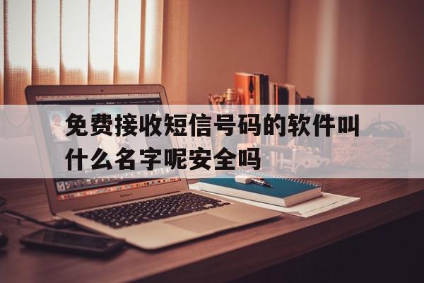免费接收短信号码的软件叫什么名字呢安全吗 免费接收短信号码的软件叫什么名字呢安全吗