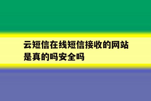 关于云短信在线短信接收的网站是真的吗安全吗的信息 关于云短信在线短信接收的网站是真的吗安全吗的信息