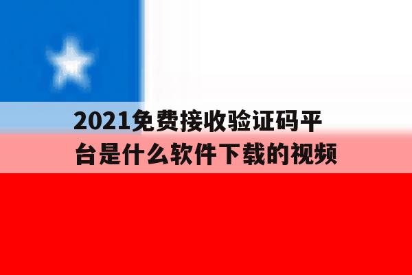 关于2021免费接收验证码平台是什么软件下载的视频的信息 关于2021免费接收验证码平台是什么软件下载的视频的信息