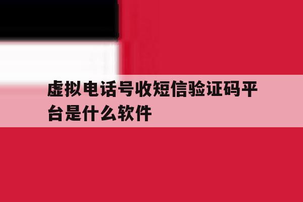 虚拟电话号收短信验证码平台是什么软件的简单介绍 虚拟电话号收短信验证码平台是什么软件的简单介绍