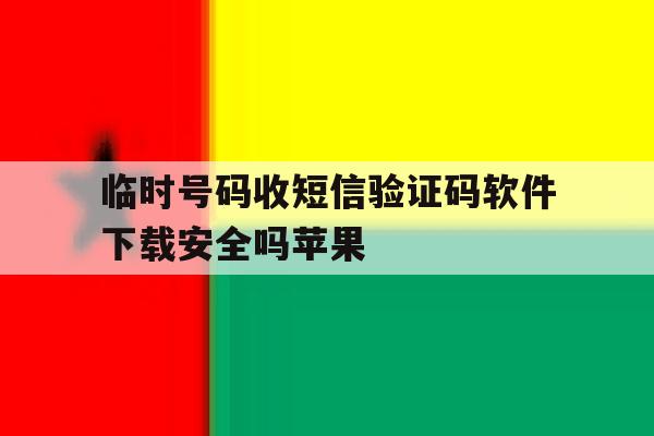 临时号码收短信验证码软件下载安全吗苹果 临时号码收短信验证码软件下载安全吗苹果