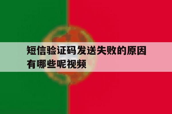 短信验证码发送失败的原因有哪些呢视频 短信验证码发送失败的原因有哪些呢视频