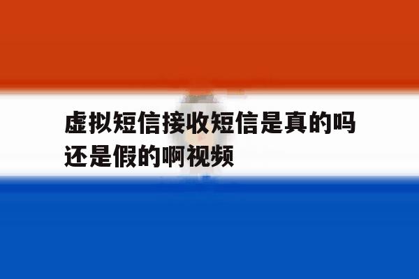 虚拟短信接收短信是真的吗还是假的啊视频 虚拟短信接收短信是真的吗还是假的啊视频