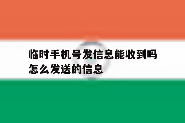 临时手机号发信息能收到吗怎么发送的信息 临时手机号发信息能收到吗怎么发送的信息