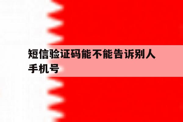 短信验证码能不能告诉别人手机号 短信验证码能不能告诉别人手机号