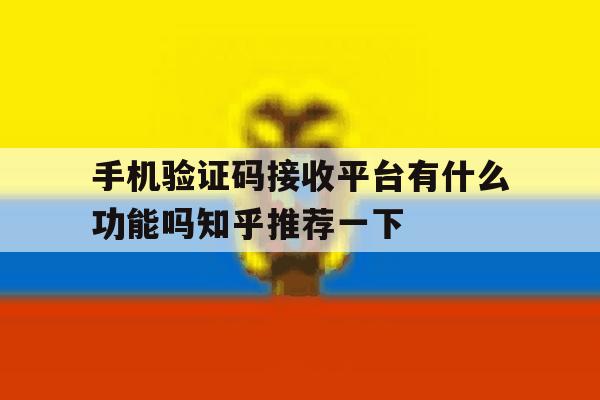 包含手机验证码接收平台有什么功能吗知乎推荐一下的词条 包含手机验证码接收平台有什么功能吗知乎推荐一下的词条