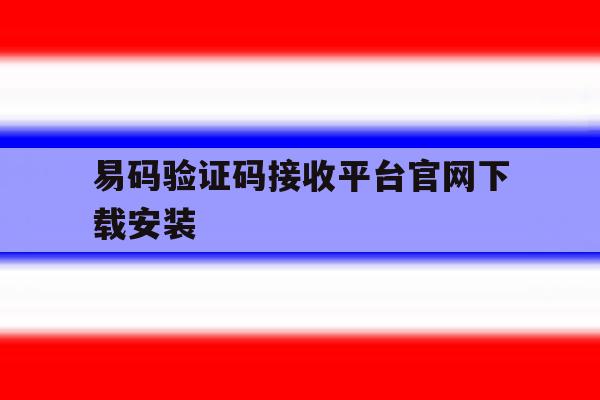 易码验证码接收平台官网下载安装 易码验证码接收平台官网下载安装