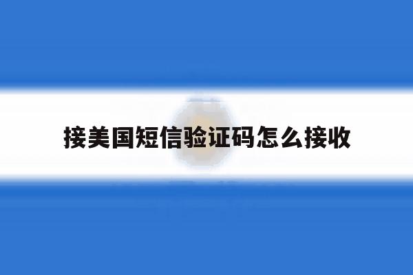 接美国短信验证码怎么接收 接美国短信验证码怎么接收