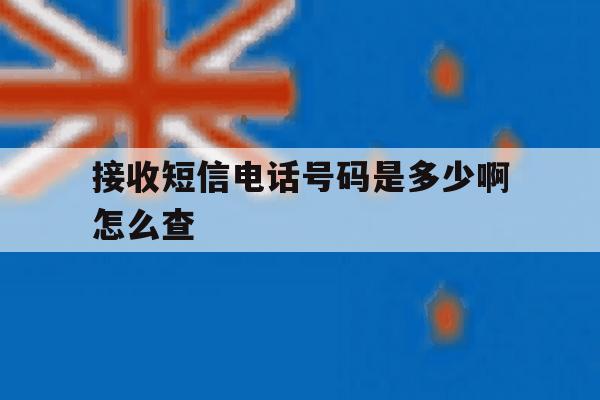 接收短信电话号码是多少啊怎么查 接收短信电话号码是多少啊怎么查