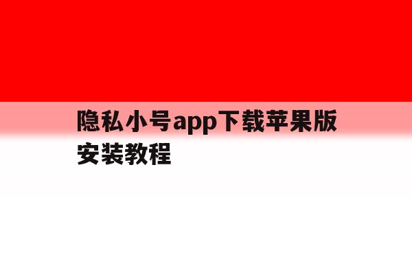 隐私小号app下载苹果版安装教程 隐私小号app下载苹果版安装教程