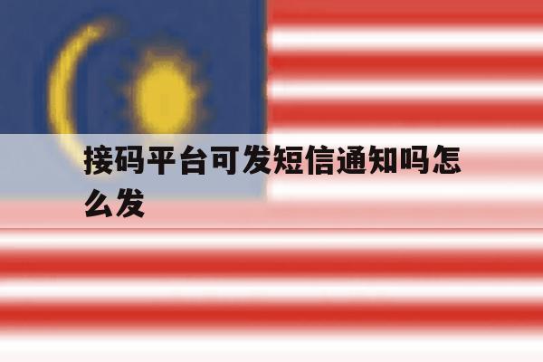 接码平台可发短信通知吗怎么发 接码平台可发短信通知吗怎么发