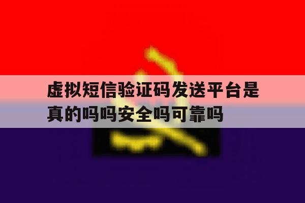关于虚拟短信验证码发送平台是真的吗吗安全吗可靠吗的信息 关于虚拟短信验证码发送平台是真的吗吗安全吗可靠吗的信息