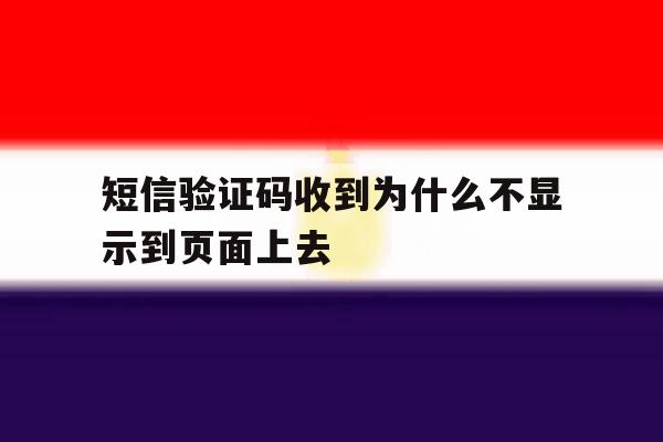 短信验证码收到为什么不显示到页面上去 短信验证码收到为什么不显示到页面上去