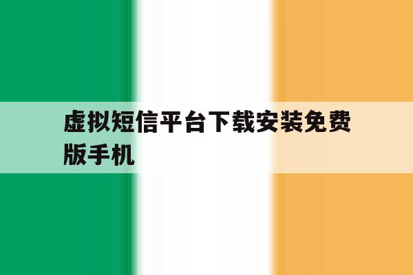 虚拟短信平台下载安装免费版手机 虚拟短信平台下载安装免费版手机