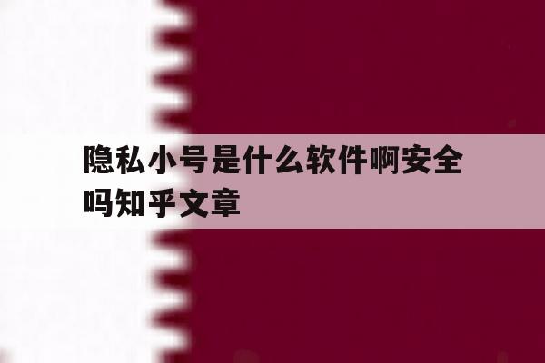 隐私小号是什么软件啊安全吗知乎文章的简单介绍 隐私小号是什么软件啊安全吗知乎文章的简单介绍