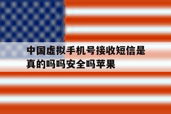 关于中国虚拟手机号接收短信是真的吗吗安全吗苹果的信息 关于中国虚拟手机号接收短信是真的吗吗安全吗苹果的信息